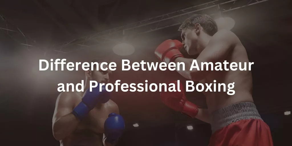 Difference Between Amateur and Professional Boxing