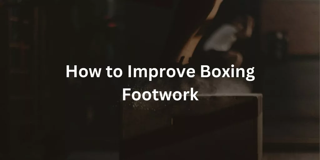 How to improve boxing footwork