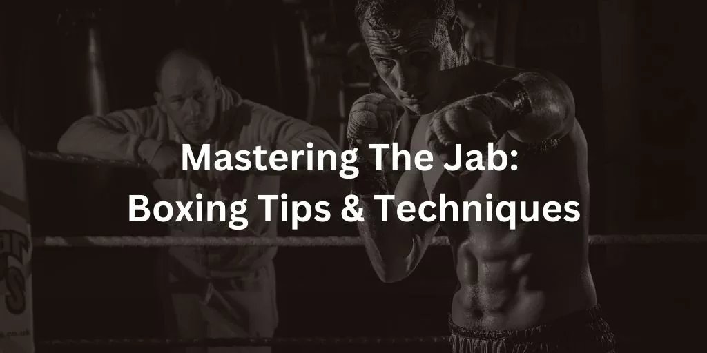 Mastering the Jab - Boxing Tips and Techniques