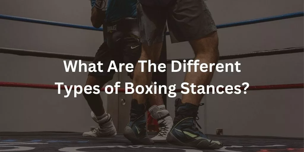 What Are The Different Types of Boxing Stances