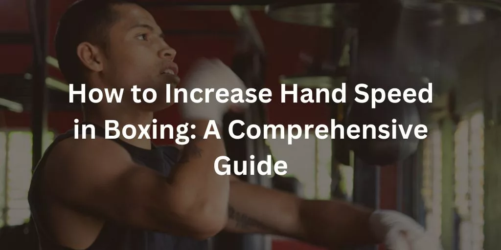 How to Increase Hand Speed in Boxing A Comprehensive Guide